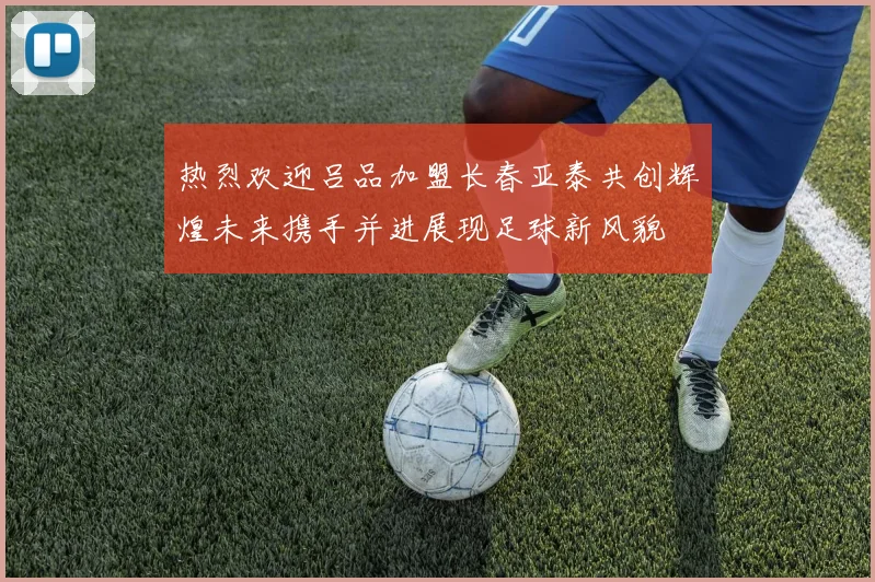 热烈欢迎吕品加盟长春亚泰共创辉煌未来携手并进展现足球新风貌